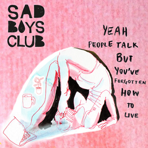 Yeah People Talk but You've Forgotten How to Live - Sad Boys Club